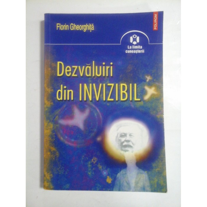 Dezvaluiri din INVIZIBIL - Florin GHEORGHITA - Iasi Polirom, 2008 Dezvaluiri din INVIZIBIL - Florin GHEORGHITA - Iasi Polirom, 2008